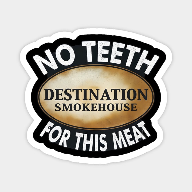 No Teeth For This Meet Destination SmokeHouse Magnet by DesignAura