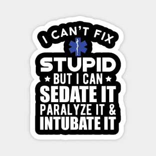 Paramedic - I can't fix stupid but I can sedate it paralyze it & intubate it w Magnet