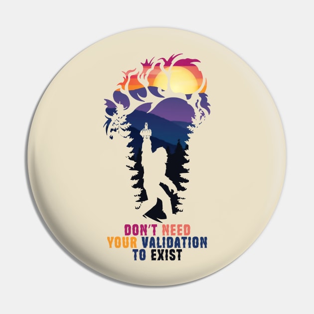 Don't Need Your Validation Bigfoot Sasquatch Pin by Teewyld