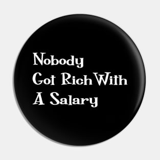 Nobody Got Rich With A Salary Pin