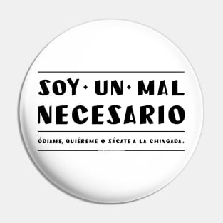 Soy un mal necesario. Quiereme, odiame o vete. Pin