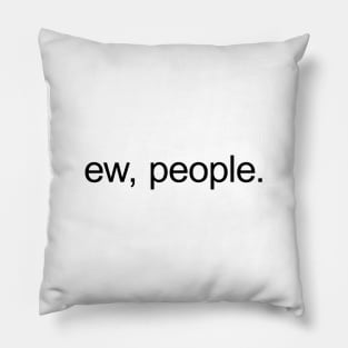 Ew, people. Pillow