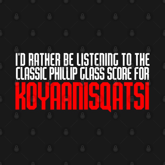 I'd Rather Be Listening to the Classic Phillip Glass Score for Koyaanisqatsi by UnlovelyFrankenstein