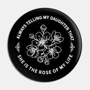 My Daughter is the Rose of my Life Pin