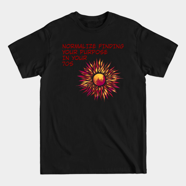 Disover Normalize Finding Your Purpose In Your 70s - Find Your Thing - T-Shirt