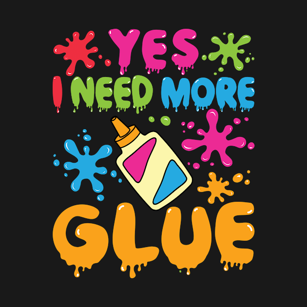 Slime Shirt - Yes I Need More Glue by redbarron