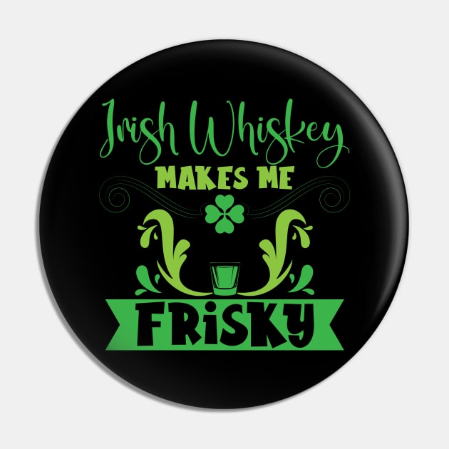 Irish Whiskey Makes Me Frisky St. Patricks Day Pin by Tom´s TeeStore