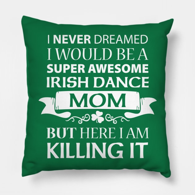 Killing It - Mom Shirt Pillow by IrishDanceShirts