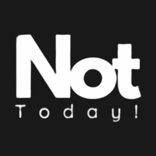 not today T-Shirt