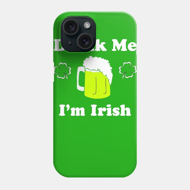 Drink Me I'm Irish Phone Case by CrazyCreature