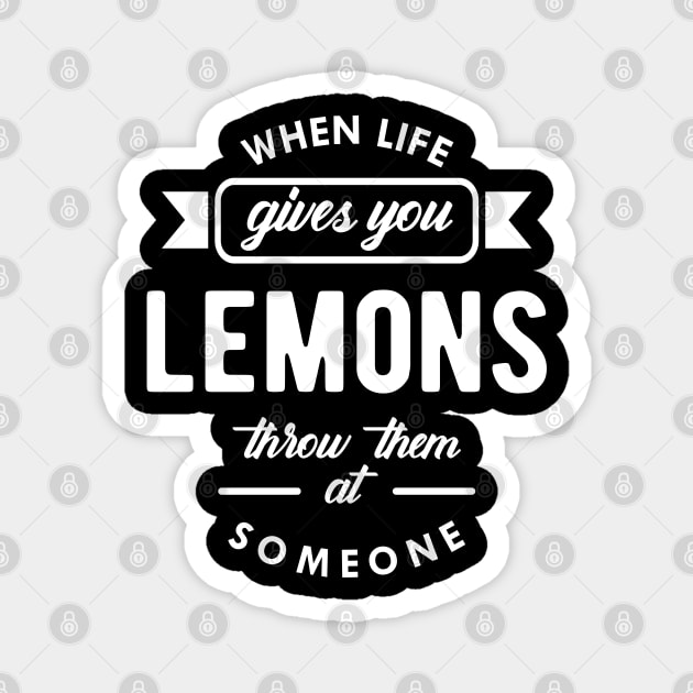 Lemon - When life gives you lemons throw them at someone Magnet by KC Happy Shop