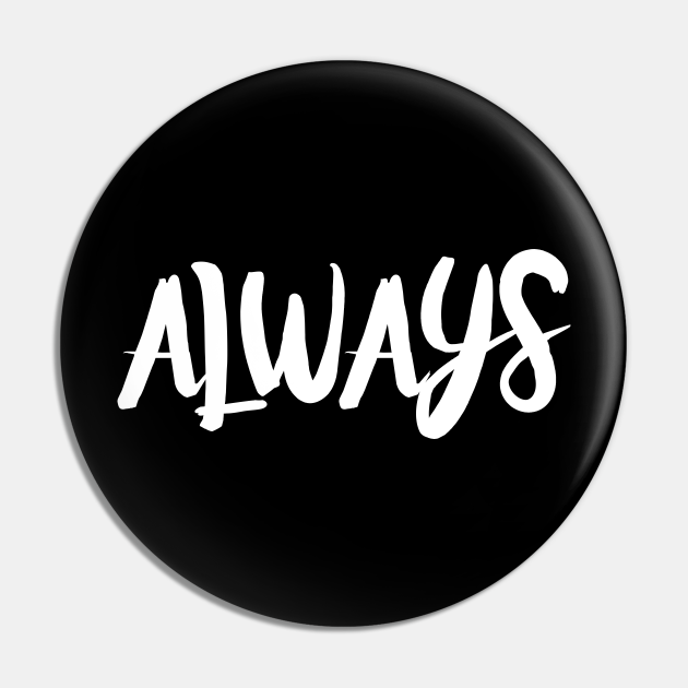 Always - Always - Pin | TeePublic