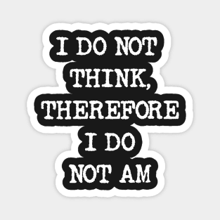 I do not think therefore I do not am Magnet