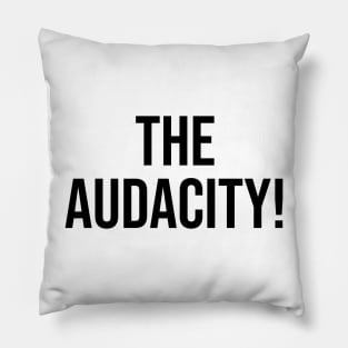 The Audacity Famous Phrase Social Media Pillow