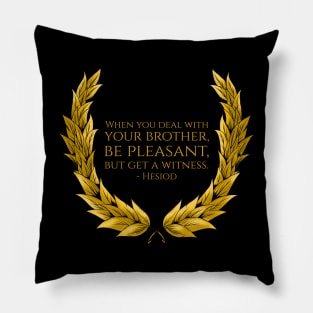 When you deal with your brother, be pleasant, but get a witness. - Hesiod Pillow