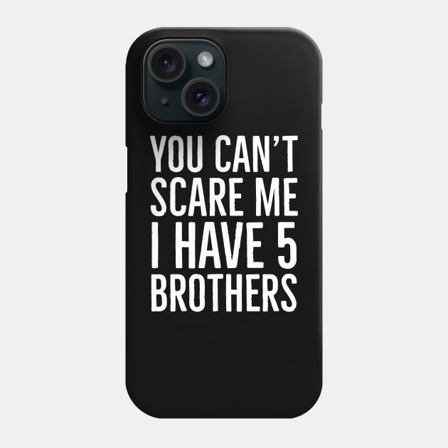 You Can't Scare Me I Have 5 Brothers Phone Case by Suzhi Q