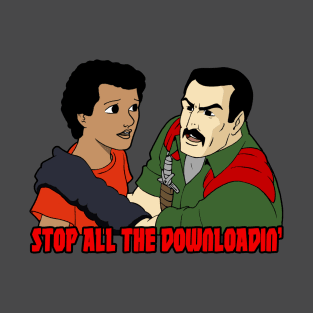 Stop All The Downloadin' T-Shirt