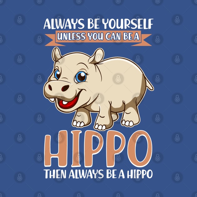 Always Be Yourself Unless You Can Be A Hippo by E