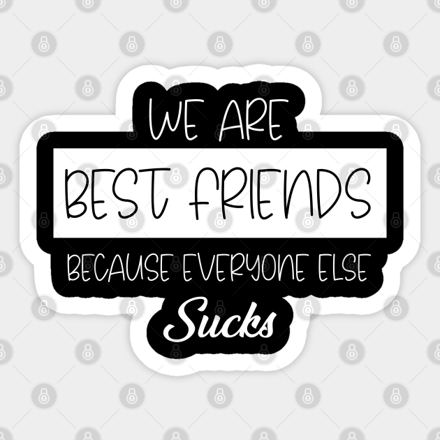 we are best friends because everyone else sucks - We Are Best Friends ...