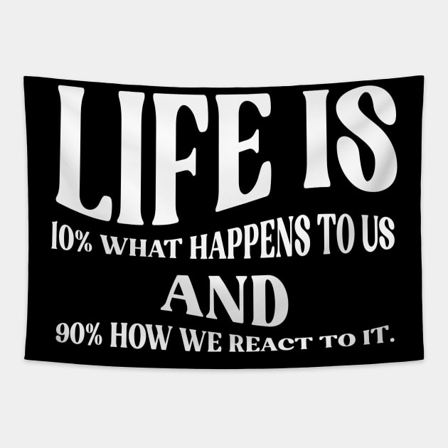 Life is 10% what happens to us and 90% how we react to it. Tapestry by Liking