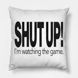 SHUT UP! I'm Watching the Game. Pillow