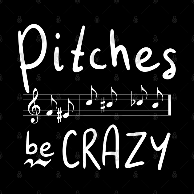 Pitches be Crazy by DeliriousSteve