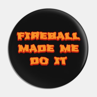 fireball made me do it Pin