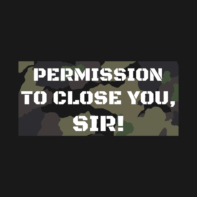 Permission to Close you, Sir! by Closer T-shirts