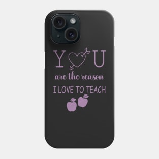 You Are The Reason I Love To Teach Phone Case