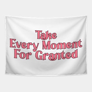 Take Every Moment For Granted Tapestry