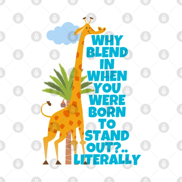 Why Blend In When You Were Born To Stand Out Literally Giraffe by ricricswert