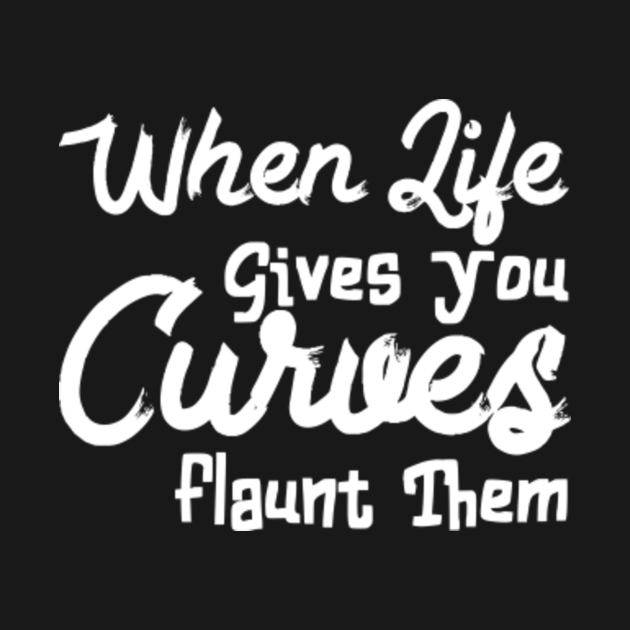 When Life Gives You Curves Flaunt Them Thick Girls Long Sleeve T