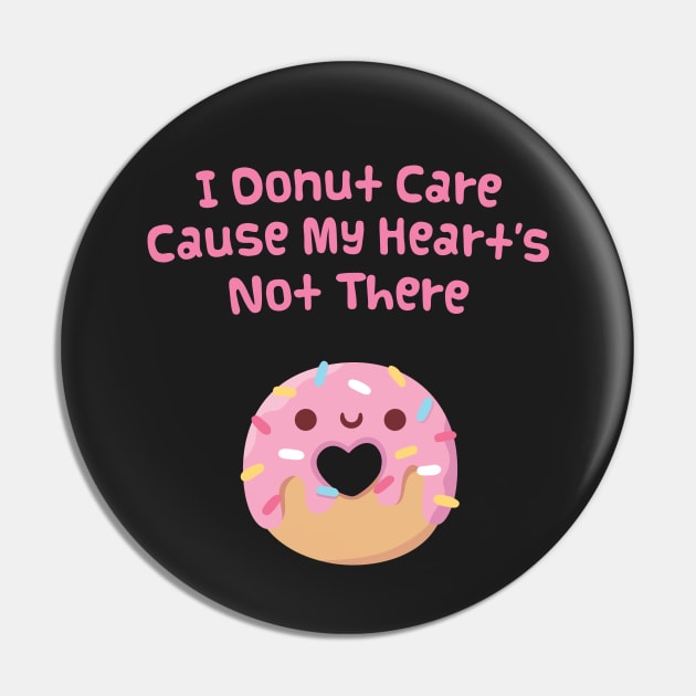 I Donut Care Cause My Heart's Not There Funny Pin by rustydoodle