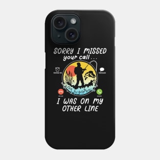 Funny Fishing Lover Sorry I Missed Your Call On Other Line Phone Case