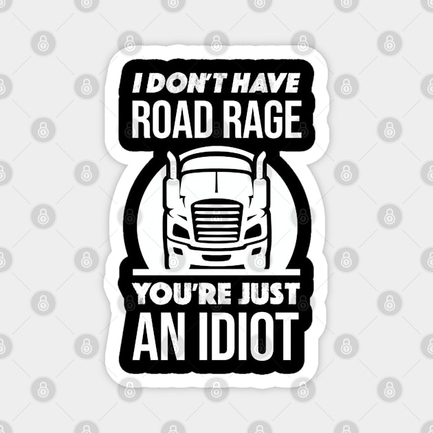 I Don't Have Road Rage You're Just An idiot Funny Trucker Magnet by zap