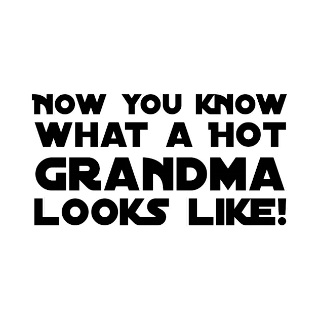 Now you know what a Hot Grandma looks like! by afternoontees