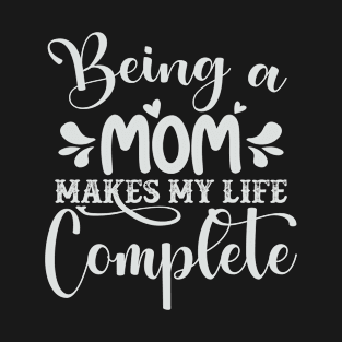 Being A Mom Makes My Life Complete Mothers Day Gifts T-Shirt