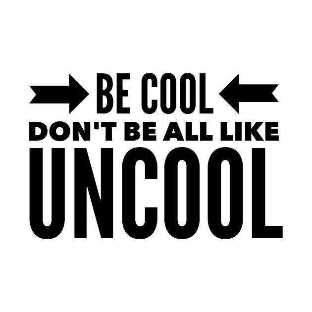 Be Cool Don't be all like Uncool by mivpiv