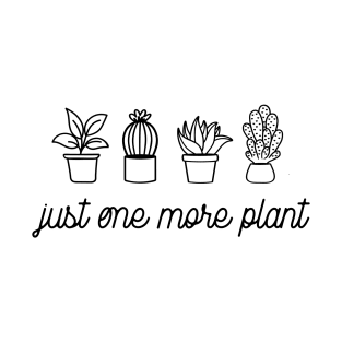 Just one more plant T-Shirt