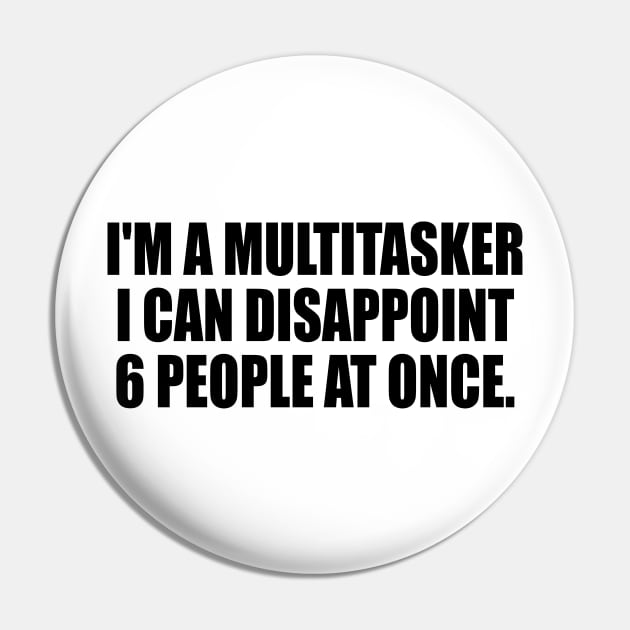 I'm a multitasker I can disappoint 6 people at once Pin by DinaShalash