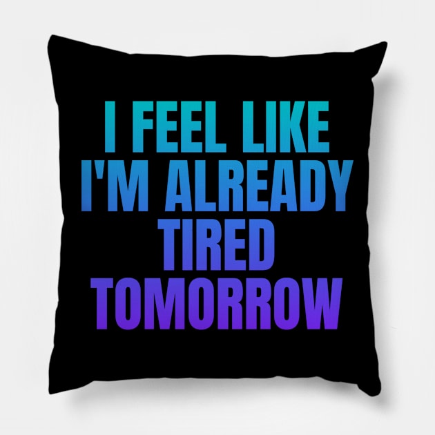 I feel like i'm already tired tomorrow Pillow by in leggings