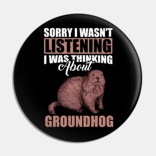 Sorry I wasn't Listening Thinking About Groundhog Pin