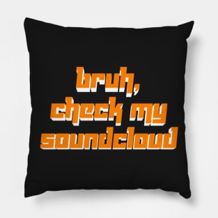 Bruh, Check My Soundcloud Pillow