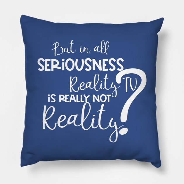 But in All Seriousness, Reality TV is not Really Real? Pillow by TreetopDigital