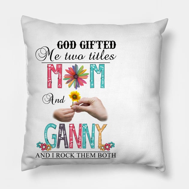 God Gifted Me Two Titles Mom And Ganny And I Rock Them Both Wildflowers Valentines Mothers Day Pillow by KIMIKA