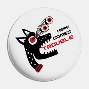 Here Comes Trouble Pin