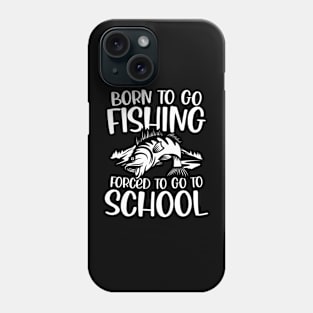 Born To Go Fishing Forced To Go To School Phone Case