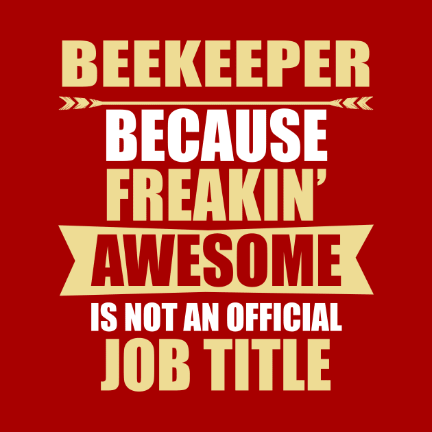 Beekeeper Because Freaking Awesome Is Not An Official Job Title by doctor ax