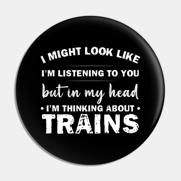 I Might Look Like Listening To You But In My Head I’m Thinking About Trains Pin by printalpha-art