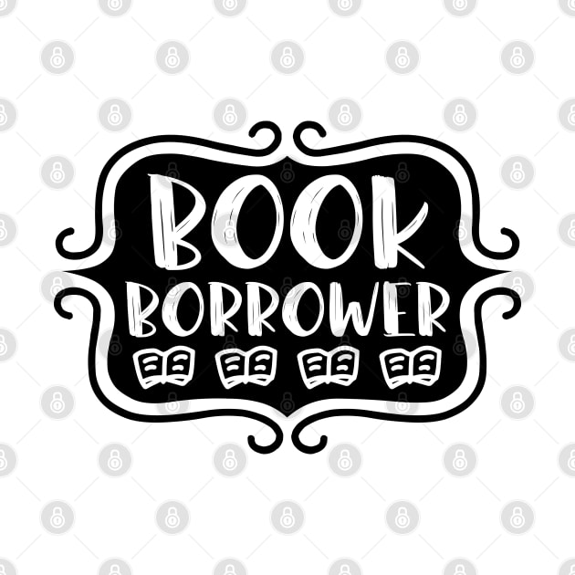 Book Borrower - Vintage Bookish Reading Typography for Readers, Librarians, Bookworms - by TypoSomething